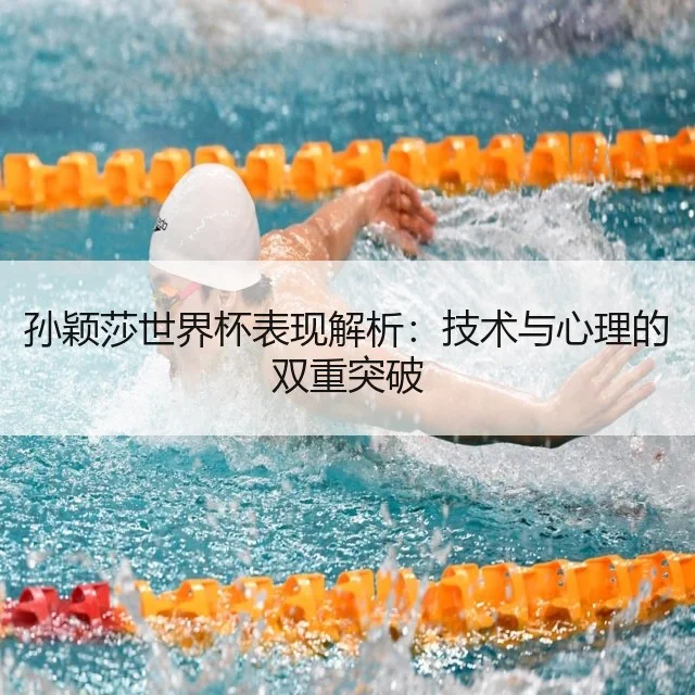 孙颖莎世界杯表现解析:技术与心理的双重突破