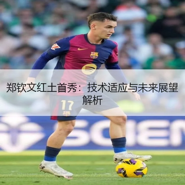 郑钦文红土首秀：技术适应与未来展望解析